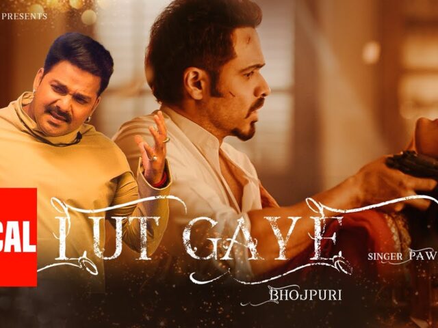 Lut Gaye (Bhojpuri): Pawan Singh | Emraan Hashmi | Yukti | Tanishk B, Manoj M, Chotu Yadav